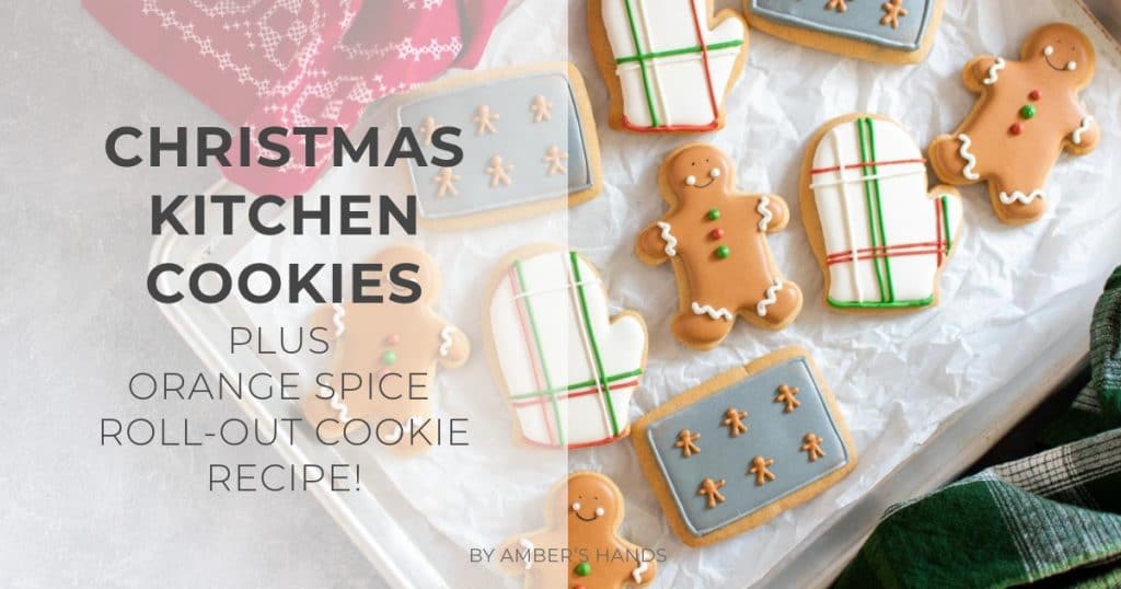 Christmas Kitchen Cookies plus Orange Spice Roll-out Cookie Recipe! -by amber's hands-